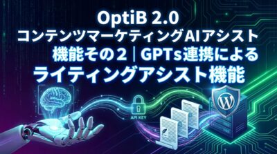 AIアシスタントによるコンテンツ作成支援：OptiB 2.0のGPTs連携機能
